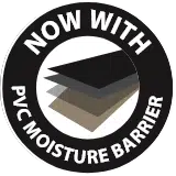 Now With PVC Moisture Barrier
